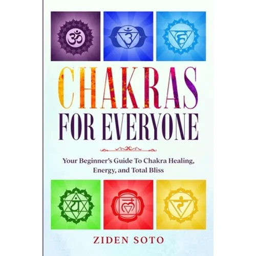 Chakras For Beginners: CHAKRAS FOR EVERYONE - Your Beginner's Guide To Chakra Healing, Energy, and Total Bliss - Paperback | Books | Wiccan Center