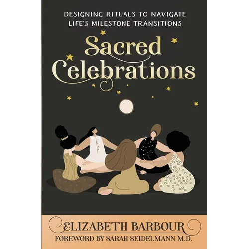 Sacred Celebrations: Designing Rituals to Navigate Life's Transitions - Paperback | Books | Wiccan Center