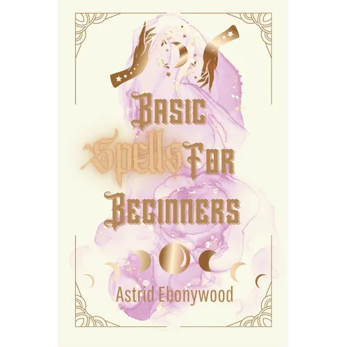 Basic Spells For Beginners: A Beginners Guide to Spell Casting, Including 50 Simple Spells! - Paperback | Books | Wiccan Center