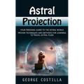 Astral Projection: Your Personal Guide to the Astral World (Proven Techniques and Methods for Learning to Travel Astral Plain) - Paperback | Books | Wiccan Center