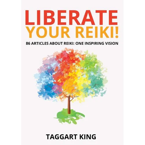 Liberate Your Reiki!: 86 Articles About Reiki: One Inspiring Vision - Paperback | Books | Wiccan Center