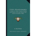 Steps Heavenward: A Book Of Daily Simple Prayer And Praise For And With Our Dear Children (1883) - Paperback | Books | Wiccan Center