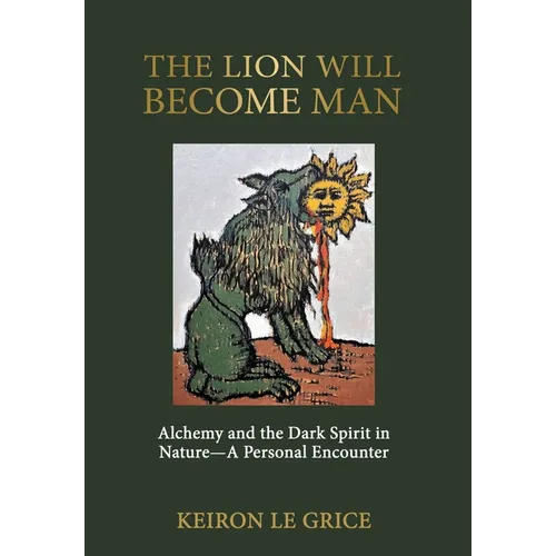 The Lion Will Become Man: Alchemy and the Dark Spirit in Nature-A Personal Encounter - Hardcover | Books | Wiccan Center