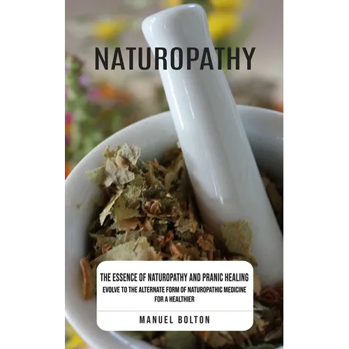 Naturopathy: The Essence of Naturopathy and Pranic Healing (Evolve to the Alternate Form of Naturopathic Medicine for a Healthier) - Paperback | Books | Wiccan Center