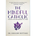 The Mindful Catholic: Finding God One Moment at a Time - Hardcover