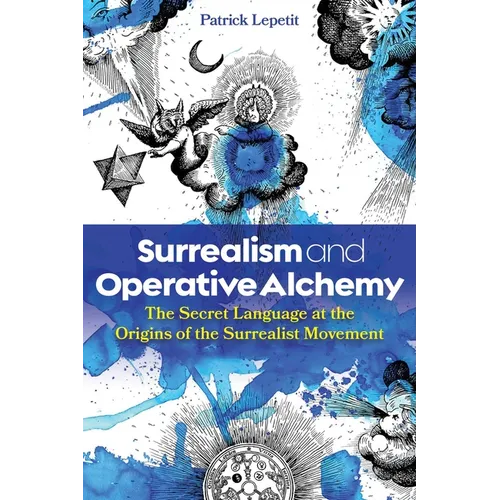 Surrealism and Operative Alchemy: The Secret Language at the Origins of the Surrealist Movement - Hardcover | Books | Wiccan Center