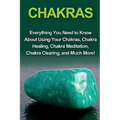 Chakras: Everything you need to know about using your chakras, chakra healing, chakra meditation, chakra clearing, and much more! - Paperback | Books | Wiccan Center