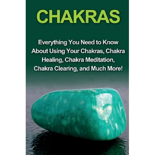 Chakras: Everything you need to know about using your chakras, chakra healing, chakra meditation, chakra clearing, and much more! - Paperback | Books | Wiccan Center