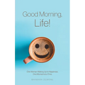 Good Morning, Life!: One Woman Waking Up to Happiness, One Moment at a Time - Paperback | Books | Wiccan Center