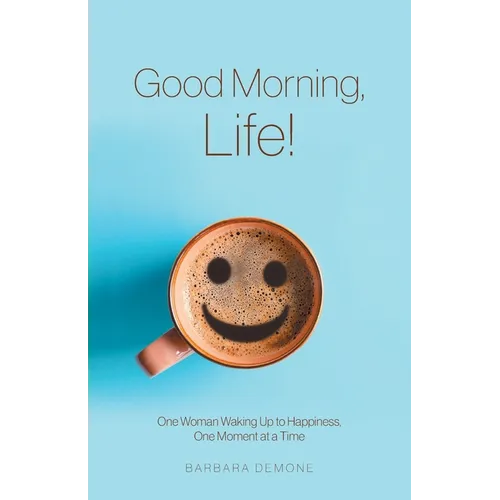 Good Morning, Life!: One Woman Waking Up to Happiness, One Moment at a Time - Paperback | Books | Wiccan Center