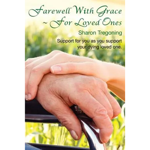 Farewell With Grace For Loved Ones: Support for you as you support your dying loved one - Paperback | Books | Wiccan Center