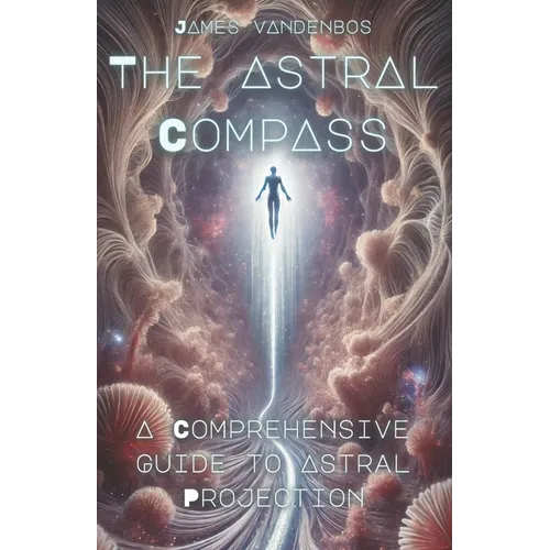 The Astral Compass: A Comprehensive Guide to Astral Projection - Paperback | Books | Wiccan Center