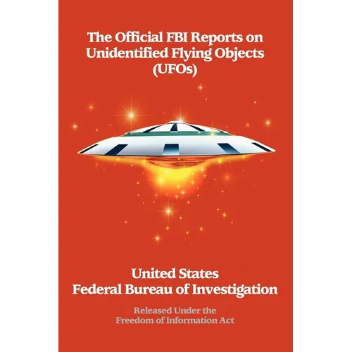 The Official FBI Reports on Unidentified Flying Objects (UFOs) Released Under the Freedom of Information ACT: Released Under the Freedom of Informatio - Paperback | Books | Wiccan Center