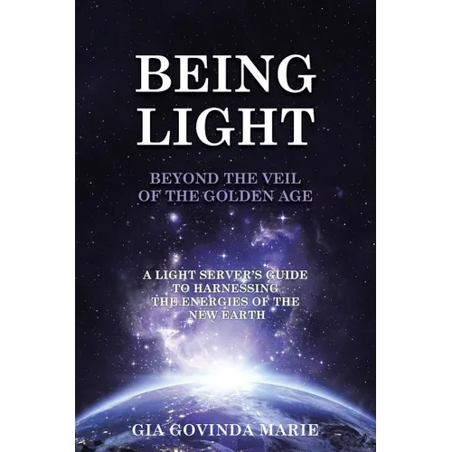 BEING LIGHT Beyond the Veil of The Golden Age: A Light Server's Guide to Harnessing the Energies of the New Earth - Paperback | Books | Wiccan Center