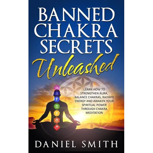Banned Chakra Secrets Unleashed: Learn How To Strengthen Aura, Balance Chakras, Radiate Energy And Awaken Your Spiritual Power Through Chakra Meditati - Paperback | Books | Wiccan Center