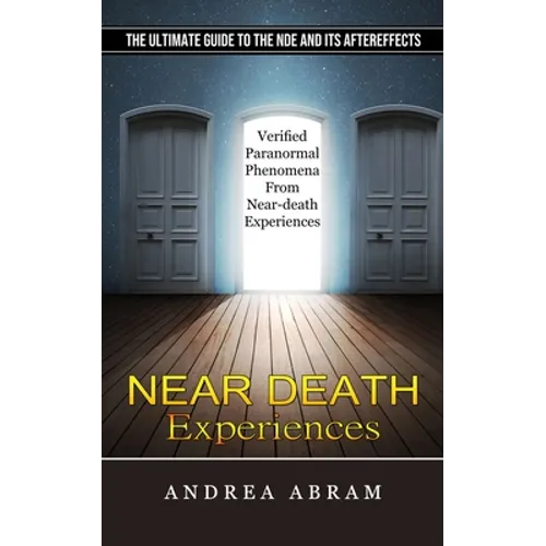 Near Death Experiences: The Ultimate Guide to the Nde and Its Aftereffects (Verified Paranormal Phenomena From Near-death Experiences) - Paperback | Books | Wiccan Center