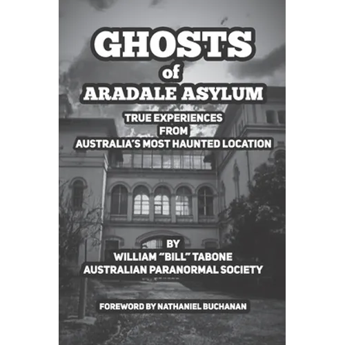 Ghosts Of Aradale Asylum: True Experiences from Australia's Most Haunted Location. - Paperback | Books | Wiccan Center