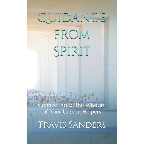 Guidance from Spirit: Connecting to the Wisdom of Your Unseen Helpers - Paperback
