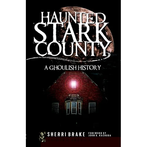 Haunted Stark County: A Ghoulish History - Paperback | Books | Wiccan Center