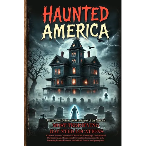 Haunted America: A Horror Stories Collection of Real-Life Hauntings, Unexplained Phenomena, and Paranormal Encounters from across the U.S., featuring - Paperback | Books | Wiccan Center