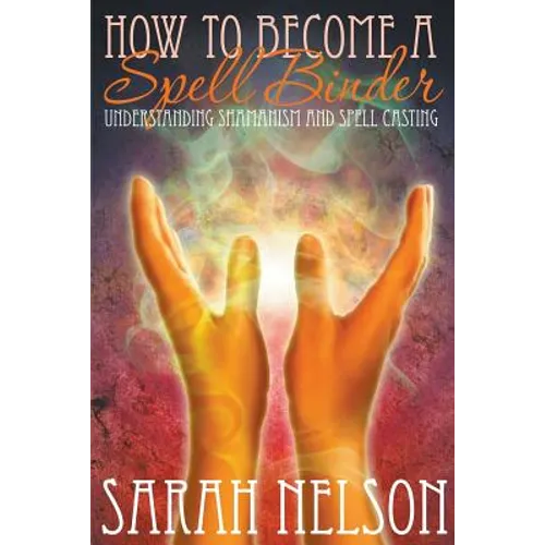 How to Become a Spell Binder: Understanding Shamanism and Spell Casting - Paperback | Books | Wiccan Center