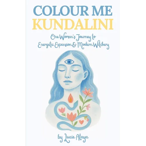 Colour Me Kundalini: One Woman's Journey To Energetic Expansion & Modern Witchery