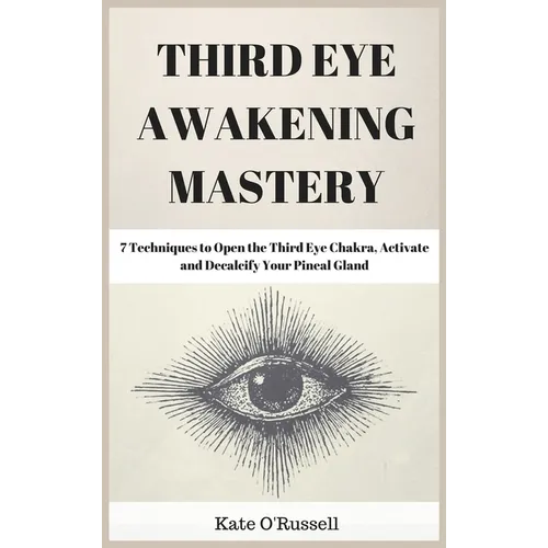 Third Eye Awakening Mastery: 7 Techniques to Open the Third Eye Chakra, Activate and Decalcify Your Pineal Gland - Hardcover | Books | Wiccan Center