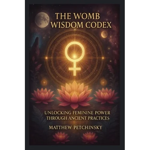 The Womb Wisdom Codex: Unlocking Feminine Power Through Ancient Practices - Paperback | Books | Wiccan Center