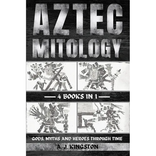 Aztec Mythology: Gods, Myths And Heroes Through Time - Paperback | Books | Wiccan Center