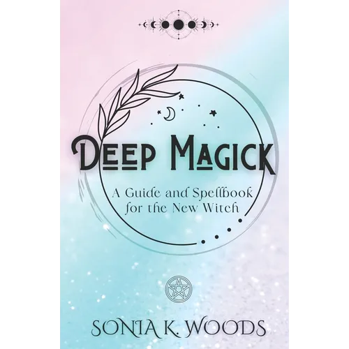 Deep Magick: A Guide and Spellbook for the New Witch - Paperback | Books | Wiccan Center