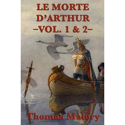 Le Morte D'Arthur -Vol. 1 & 2-: The Complete Arthurian Classic of King Arthur and the Knights of the Round Table - Paperback | Books | Wiccan Center