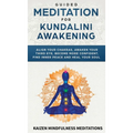 Guided Meditation for Kundalini Awakening: Align Your Chakras, Awaken Your Third Eye, Become More Confident, Find Inner Peace, Develop Mindfulness, an - Hardcover | Books | Wiccan Center