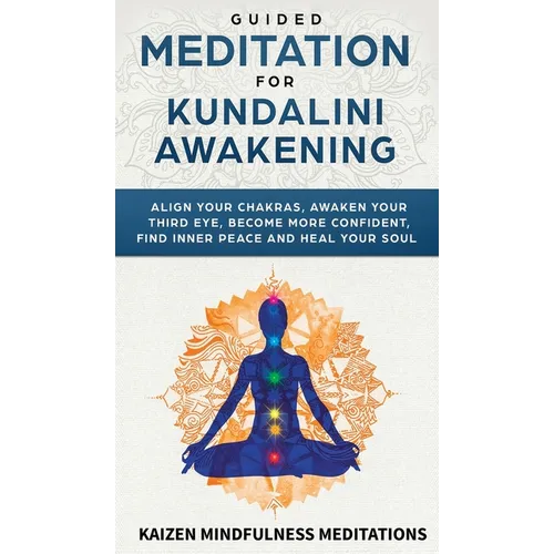Guided Meditation for Kundalini Awakening: Align Your Chakras, Awaken Your Third Eye, Become More Confident, Find Inner Peace, Develop Mindfulness, an - Hardcover | Books | Wiccan Center