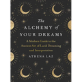 The Alchemy of Your Dreams: A Modern Guide to the Ancient Art of Lucid Dreaming and Interpretation - Paperback