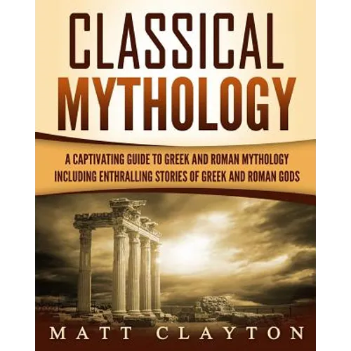 Classical Mythology: Captivating Stories of Greek and Roman Gods, Heroes, and Mythological Creatures - Paperback | Books | Wiccan Center