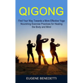 Qigong: Find Your Way Towards a More Effective Yoga (Nourshing Exercise Practices for Healing the Body and Mind) - Paperback | Books | Wiccan Center
