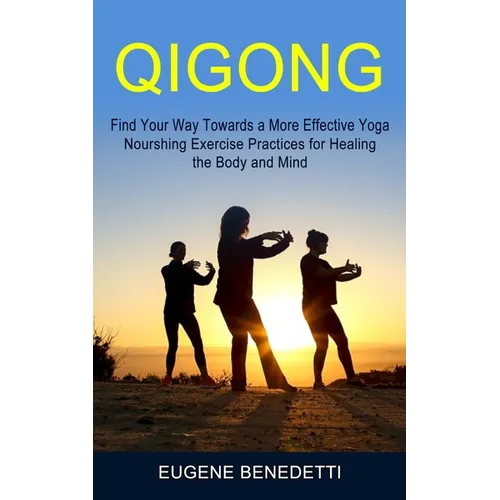 Qigong: Find Your Way Towards a More Effective Yoga (Nourshing Exercise Practices for Healing the Body and Mind) - Paperback | Books | Wiccan Center