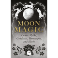 Moon Magic: Lunar Myths, Goddesses, Horoscopes, and Herbs - Hardcover | Books | Wiccan Center