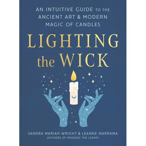 Lighting the Wick: An Intuitive Guide to the Ancient Art and Modern Magic of Candles