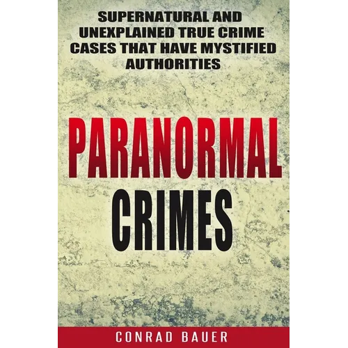 Paranormal Crimes: Supernatural and Unexplained True Crime Cases that Have Mystified Authorities - Paperback | Books | Wiccan Center
