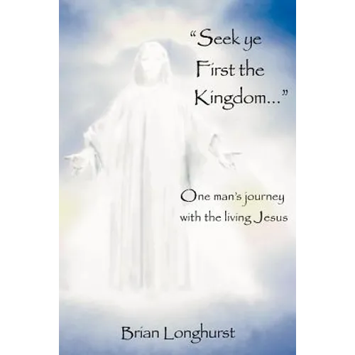 Seek Ye First the Kingdom: One Man's Journey with the Living Jesus - Paperback | Books | Wiccan Center