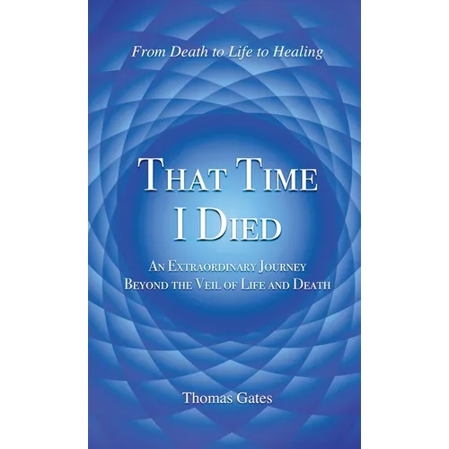 That Time I Died: An Extraordinary Journey Beyond the Veil of Life and Death - Hardcover | Books | Wiccan Center