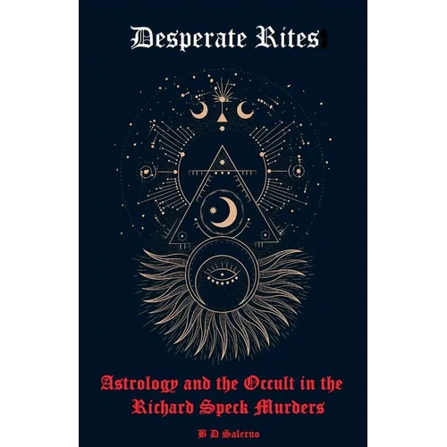 Desperate Rites: Astrology and the Occult in the Richard Speck Murders - Paperback | Books | Wiccan Center