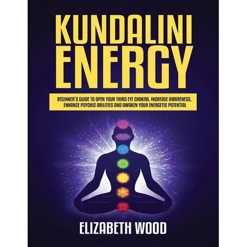 Kundalini Energy: Beginner's Guide to Open Your Third Eye Chakra, Increase Awareness, Enhance Psychic Abilities and Awaken Your Energetic Potential - Paperback | Books | Wiccan Center