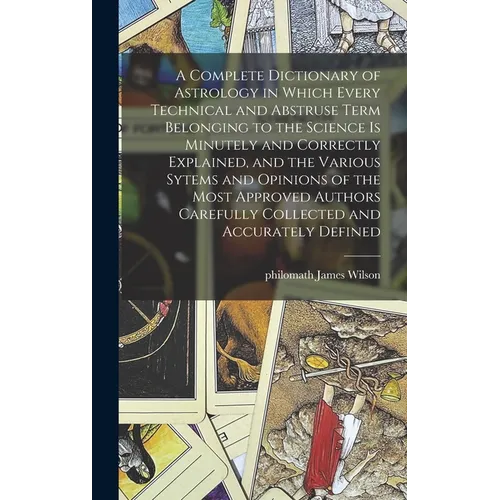 A Complete Dictionary of Astrology in Which Every Technical and Abstruse Term Belonging to the Science is Minutely and Correctly Explained, and the Va - Hardcover | Books | Wiccan Center