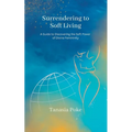 Surrendering to Soft Living: A Guide to Discovering the Soft Power of Divine Femininity - Paperback | Books | Wiccan Center