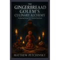 The Gingerbread Golem's Culinary Alchemy: Enchanting Recipes for a Sweetly Dark Feast - Paperback | Books | Wiccan Center
