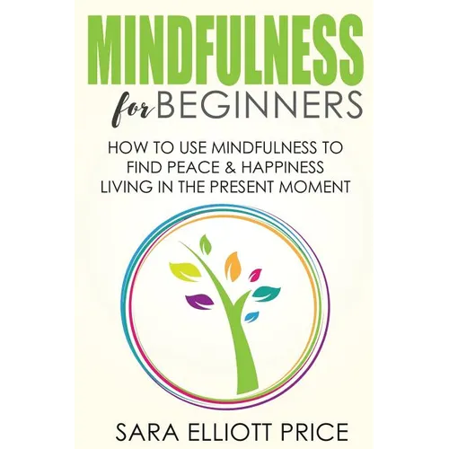 Mindfulness for Beginners: How to Use Mindfulness to Find Peace & Happiness Living in the Present Moment - Paperback | Books | Wiccan Center
