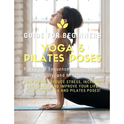 Yoga and Pilates Poses - Yoga Guide for Beginners: 101 Poses and Sequences for Strength, Flexibility, and Mindfulness: Pilates and Yoga, lose weight r - Paperback | Books | Wiccan Center