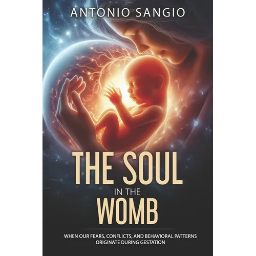 The Soul in the Womb: When Our Fears, Conflicts, and Behavioral Patterns Originate During Gestation - Paperback | Books | Wiccan Center